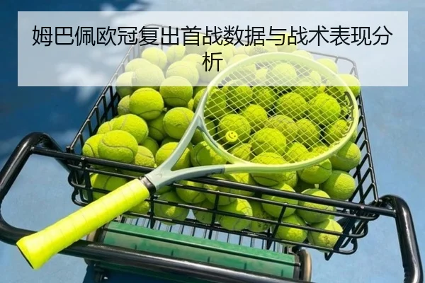 姆巴佩欧冠复出首战数据与战术表现分析